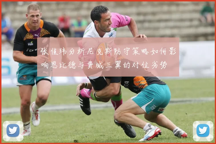 张佳玮分析尼克斯防守策略如何影响恩比德与费城三翼的对位劣势